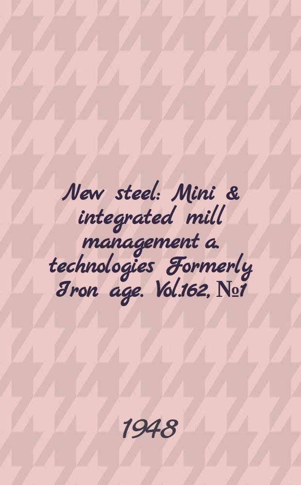 New steel : Mini & integrated mill management a. technologies [Formerly] Iron age. Vol.162, №1