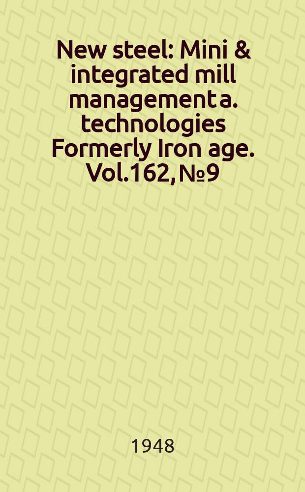 New steel : Mini & integrated mill management a. technologies [Formerly] Iron age. Vol.162, №9