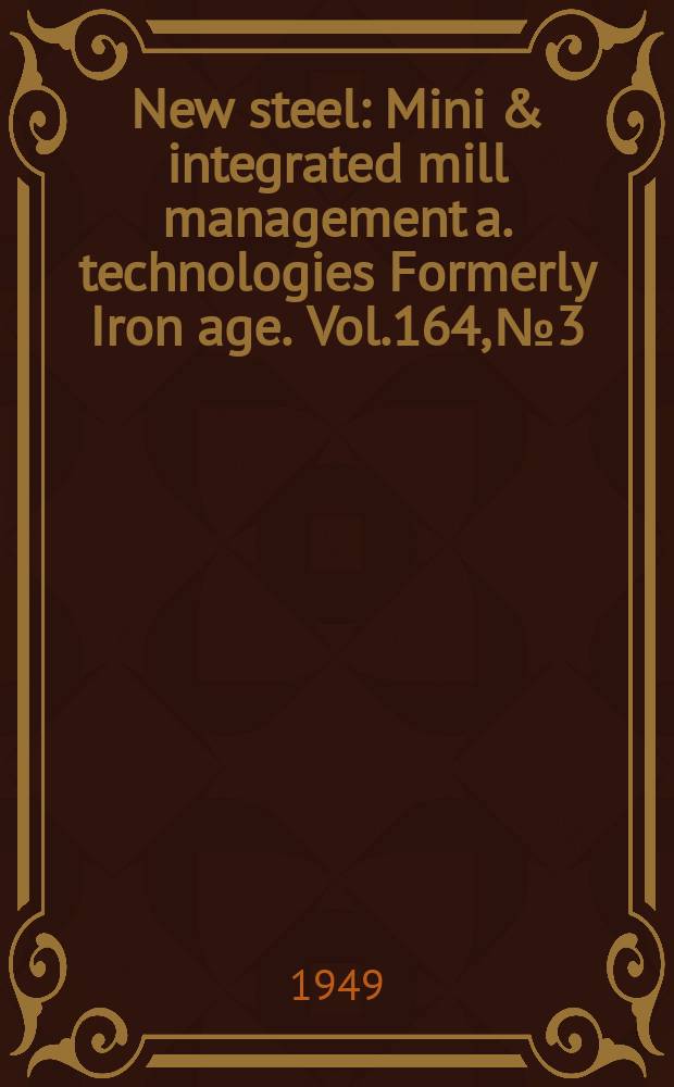 New steel : Mini & integrated mill management a. technologies [Formerly] Iron age. Vol.164, №3