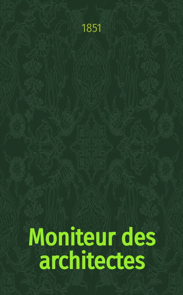 Moniteur des architectes : Recueil de maisons de ville et de campagne, édifices publics etc. [Année4] 1851, Vol.2