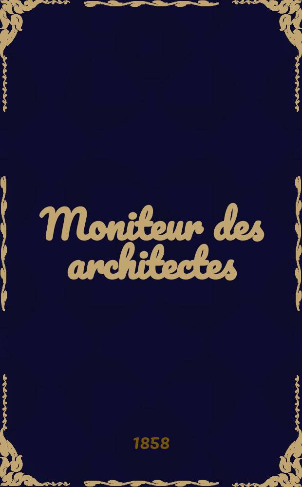 Moniteur des architectes : Recueil de maisons de ville et de campagne, édifices publics etc. Année12 1858, №11