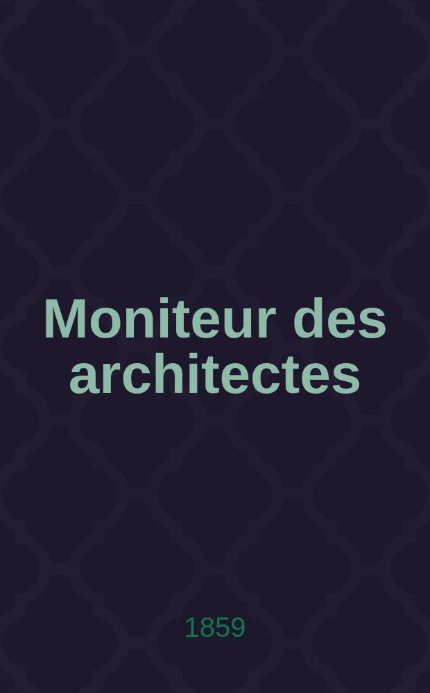 Moniteur des architectes : Recueil de maisons de ville et de campagne, édifices publics etc. Année13 1859, №14(52)
