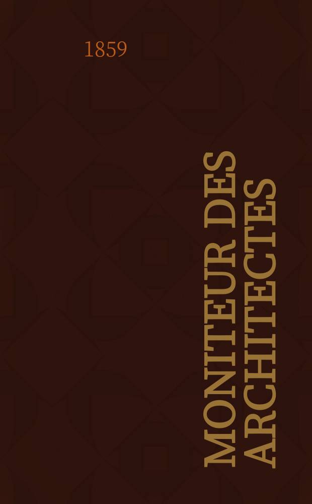 Moniteur des architectes : Recueil de maisons de ville et de campagne, édifices publics etc. Année13 1859, №18(56)