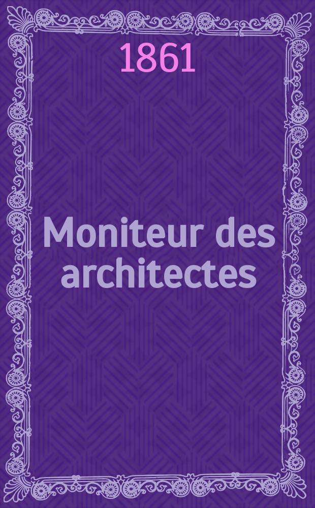 Moniteur des architectes : Recueil de maisons de ville et de campagne, édifices publics etc. Année15 1861, №30(68)