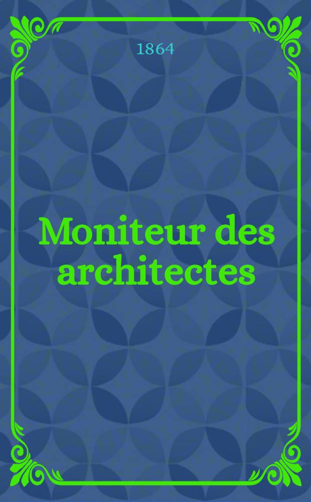 Moniteur des architectes : Recueil de maisons de ville et de campagne, &eacute;difices publics etc. Ann&eacute;e18 1864, №86