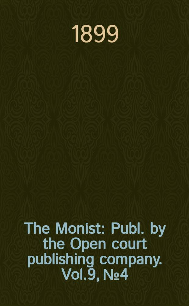 The Monist : Publ. by the Open court publishing company. Vol.9, №4