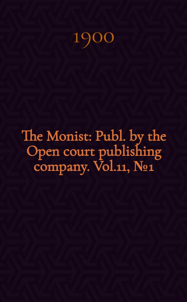 The Monist : Publ. by the Open court publishing company. Vol.11, №1(Oct.)
