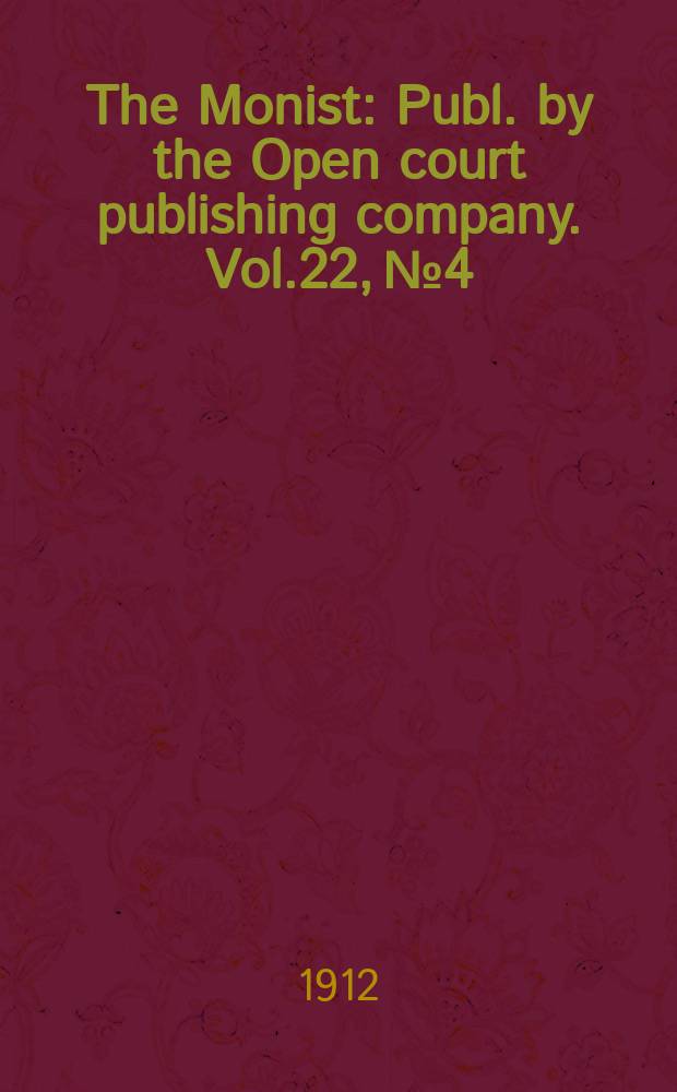 The Monist : Publ. by the Open court publishing company. Vol.22, №4