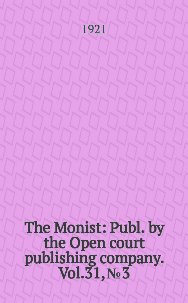 The Monist : Publ. by the Open court publishing company. Vol.31, №3