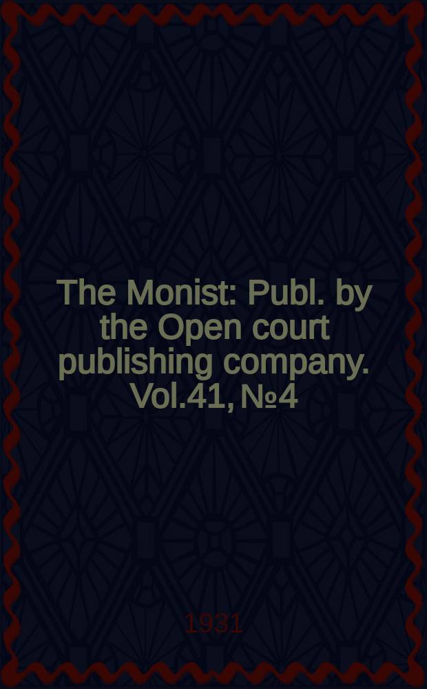 The Monist : Publ. by the Open court publishing company. Vol.41, №4