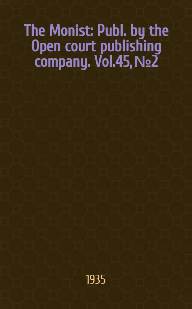 The Monist : Publ. by the Open court publishing company. Vol.45, №2