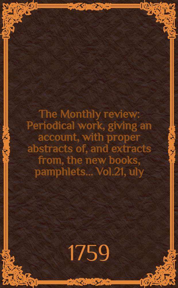 The Monthly review : Periodical work, giving an account, with proper abstracts of, and extracts from, the new books, pamphlets ... Vol.21, uly