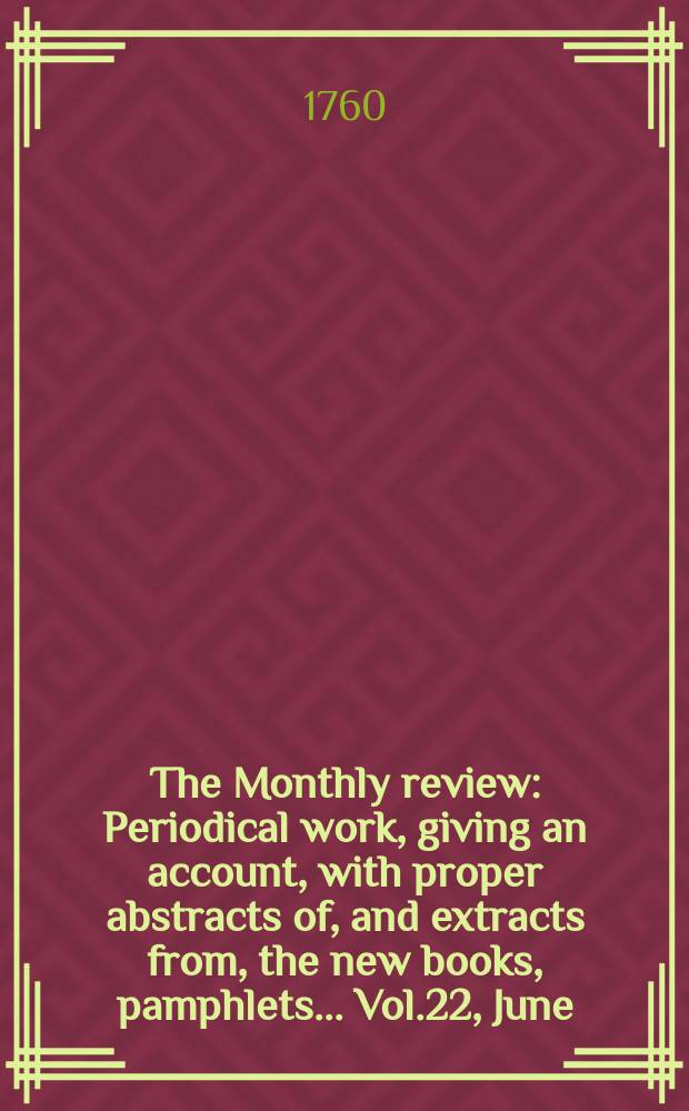 The Monthly review : Periodical work, giving an account, with proper abstracts of, and extracts from, the new books, pamphlets ... Vol.22, June