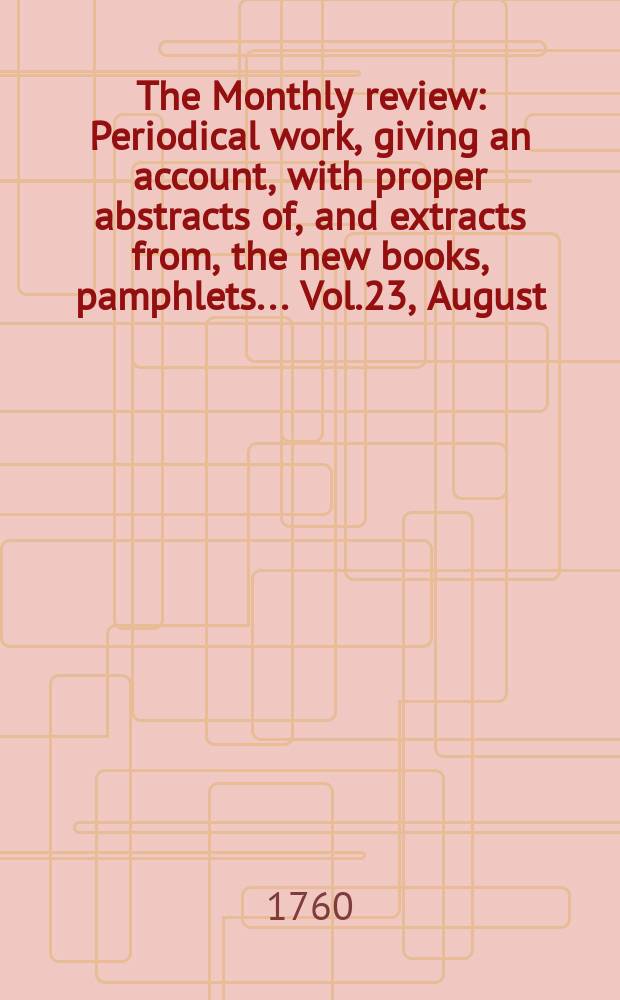 The Monthly review : Periodical work, giving an account, with proper abstracts of, and extracts from, the new books, pamphlets ... Vol.23, August