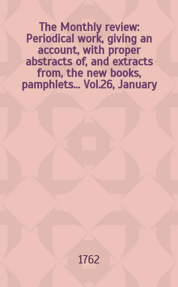 The Monthly review : Periodical work, giving an account, with proper abstracts of, and extracts from, the new books, pamphlets ... Vol.26, January