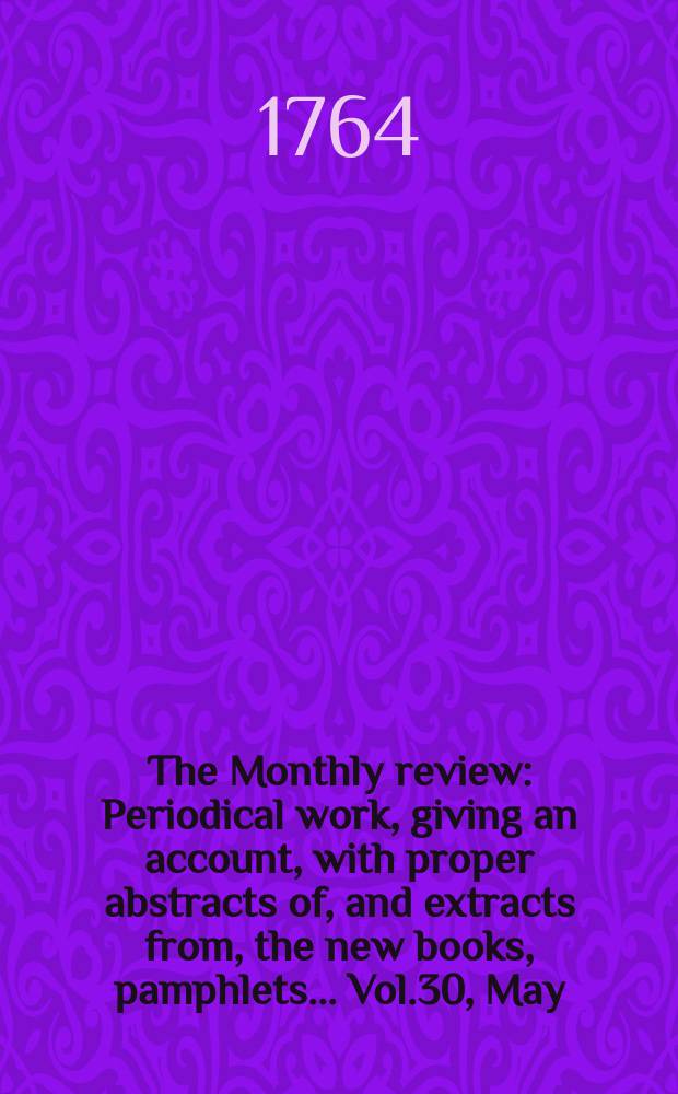 The Monthly review : Periodical work, giving an account, with proper abstracts of, and extracts from, the new books, pamphlets ... Vol.30, May