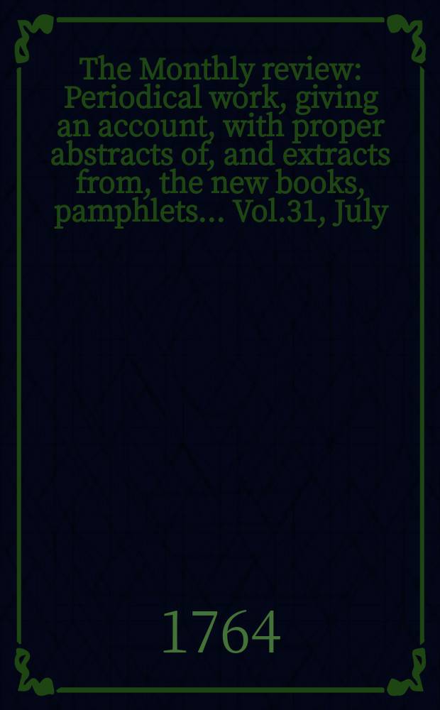 The Monthly review : Periodical work, giving an account, with proper abstracts of, and extracts from, the new books, pamphlets ... Vol.31, July