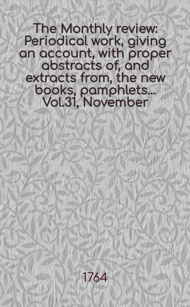 The Monthly review : Periodical work, giving an account, with proper abstracts of, and extracts from, the new books, pamphlets ... Vol.31, November