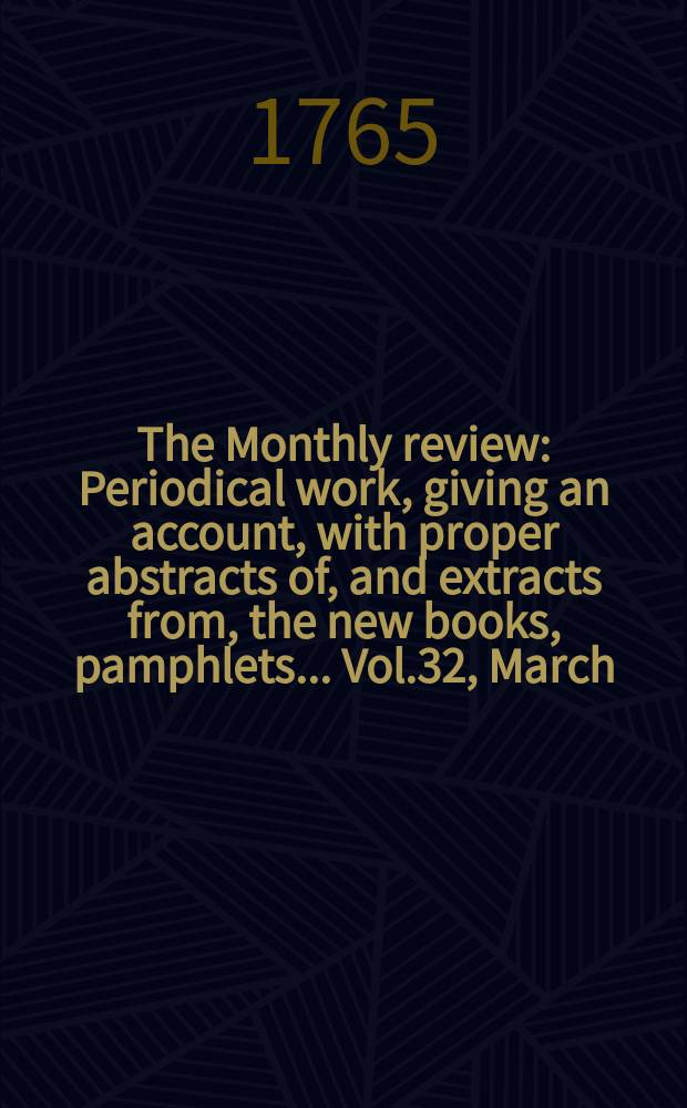 The Monthly review : Periodical work, giving an account, with proper abstracts of, and extracts from, the new books, pamphlets ... Vol.32, March