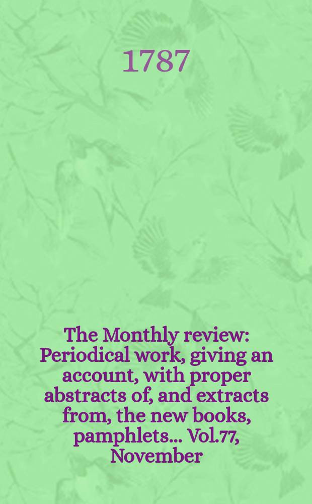 The Monthly review : Periodical work, giving an account, with proper abstracts of, and extracts from, the new books, pamphlets ... Vol.77, November