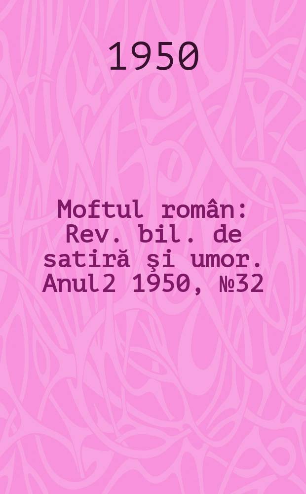 Moftul român : Rev. bil. de satiră şi umor. Anul2 1950, №32