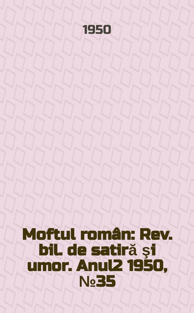 Moftul român : Rev. bil. de satiră şi umor. Anul2 1950, №35