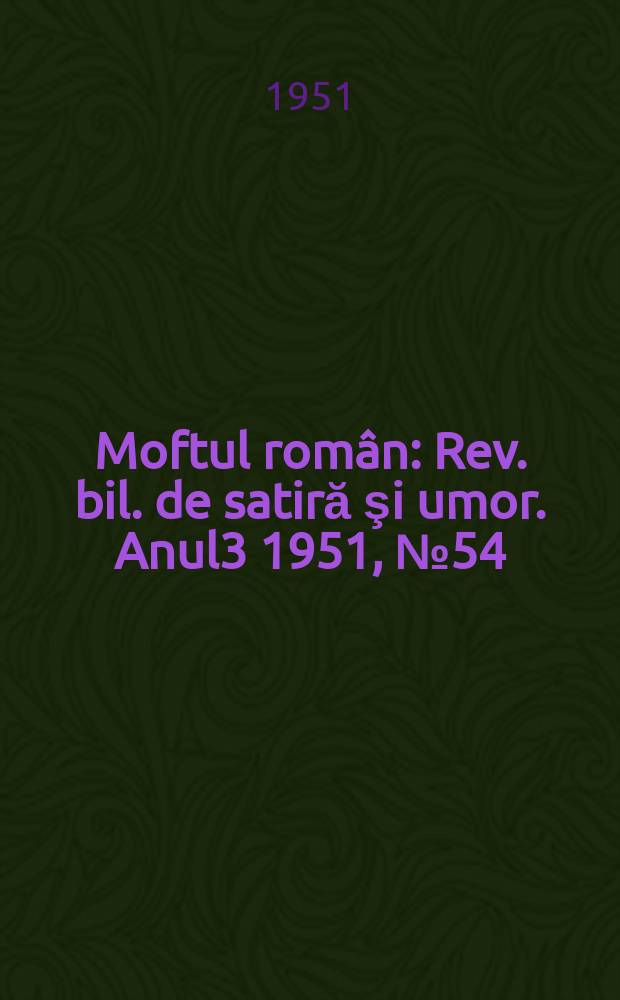 Moftul român : Rev. bil. de satiră şi umor. Anul3 1951, №54