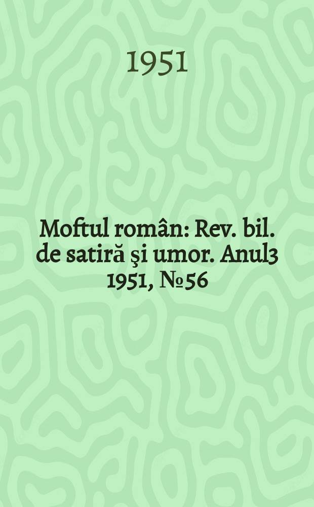 Moftul român : Rev. bil. de satiră şi umor. Anul3 1951, №56