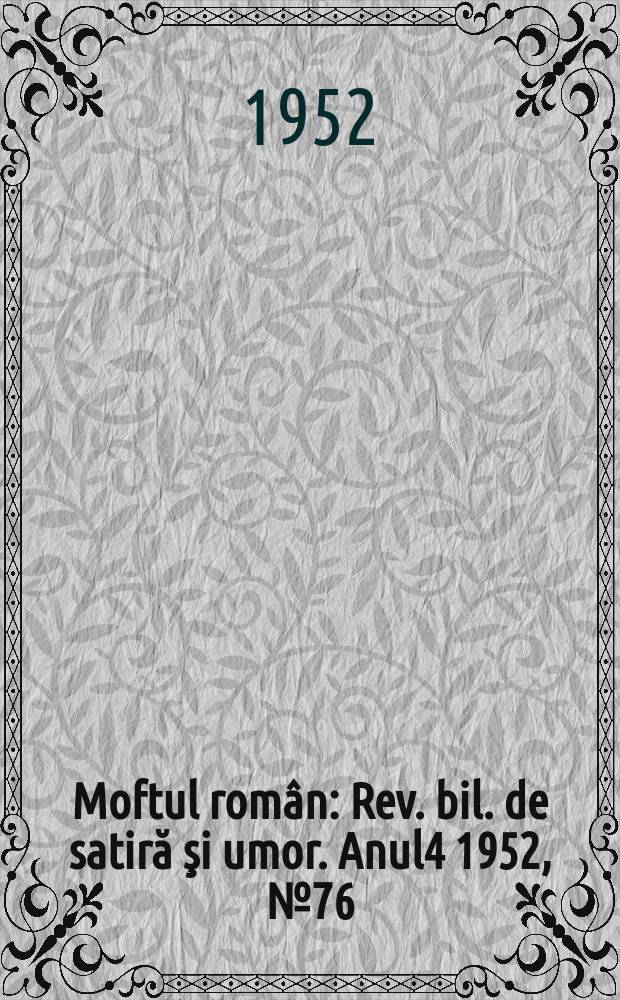 Moftul român : Rev. bil. de satiră şi umor. Anul4 1952, №76