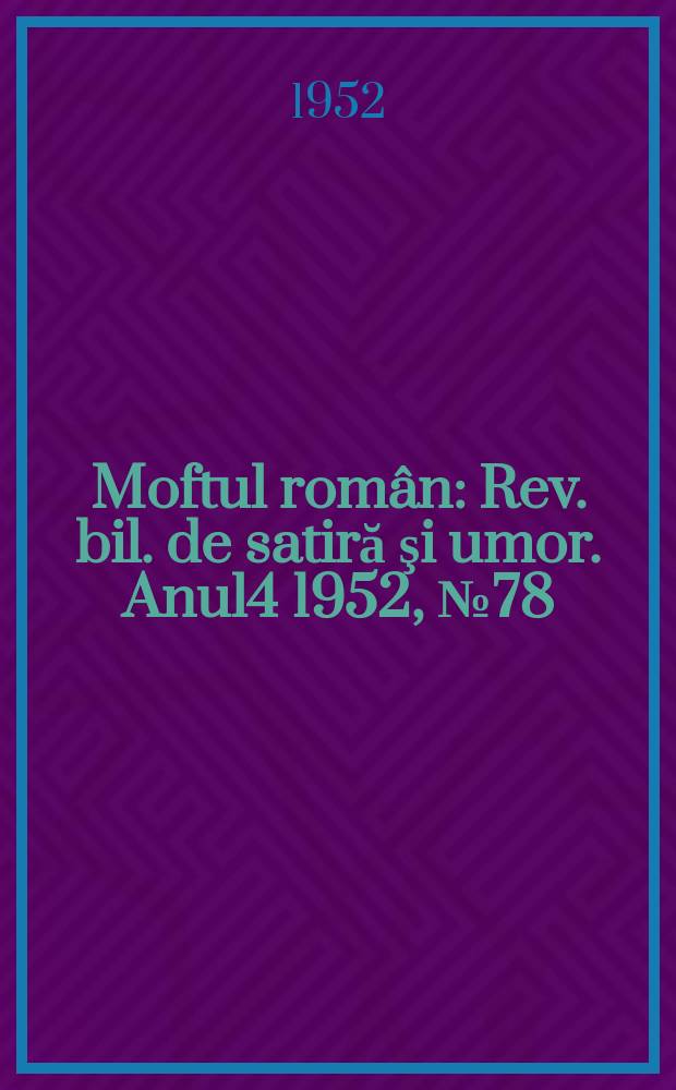 Moftul român : Rev. bil. de satiră şi umor. Anul4 1952, №78