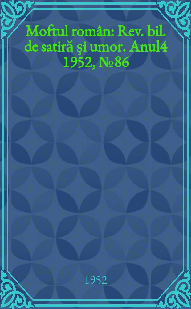 Moftul rom&acirc;n : Rev. bil. de satiră şi umor. Anul4 1952, №86
