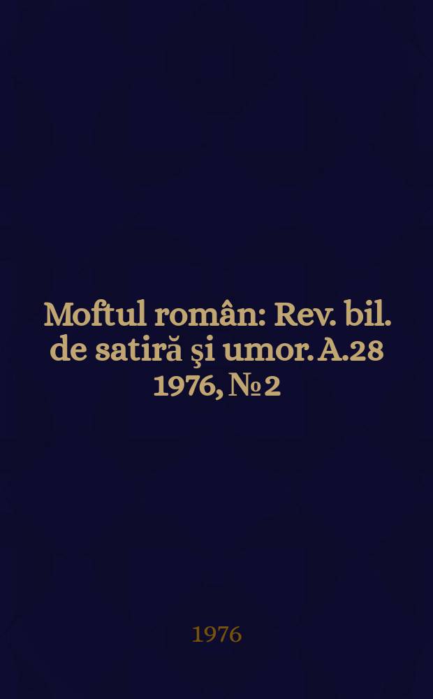 Moftul român : Rev. bil. de satiră şi umor. A.28 1976, №2