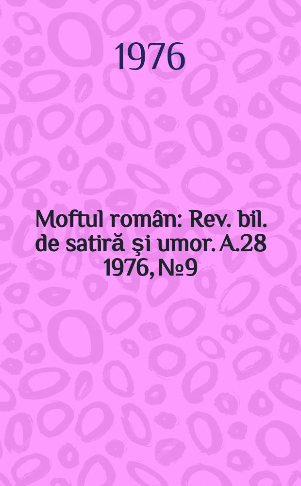 Moftul român : Rev. bil. de satiră şi umor. A.28 1976, №9