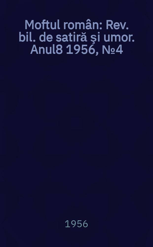 Moftul român : Rev. bil. de satiră şi umor. Anul8 1956, №4(152)