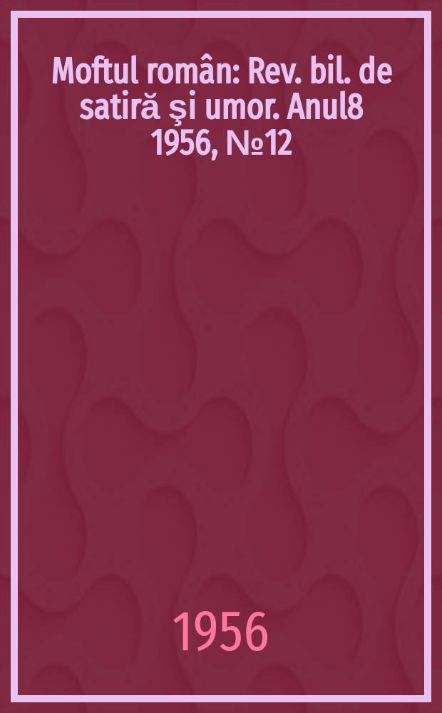 Moftul român : Rev. bil. de satiră şi umor. Anul8 1956, №12(160)