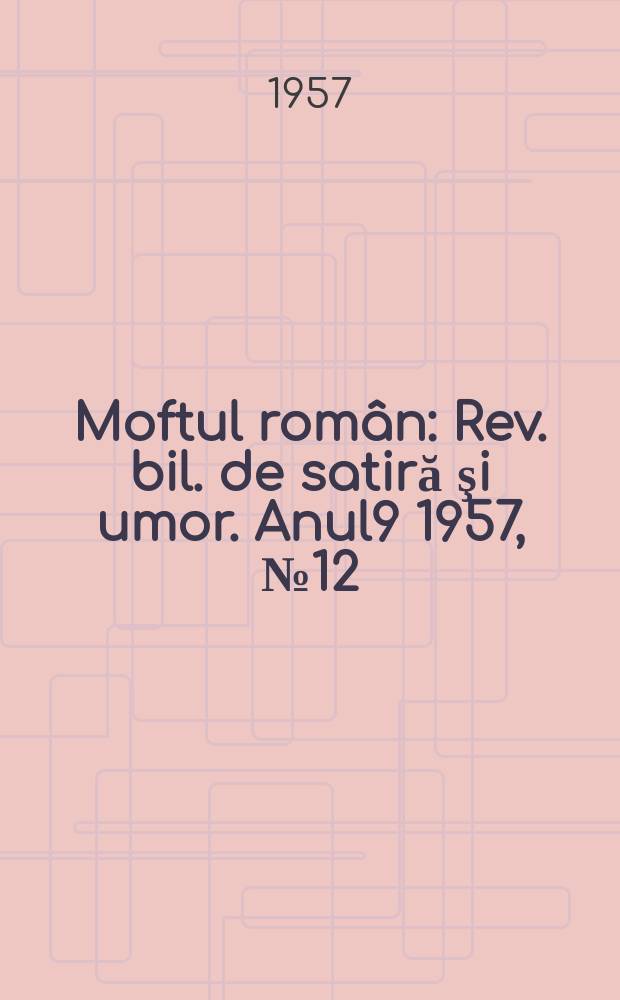 Moftul român : Rev. bil. de satiră şi umor. Anul9 1957, №12(183)