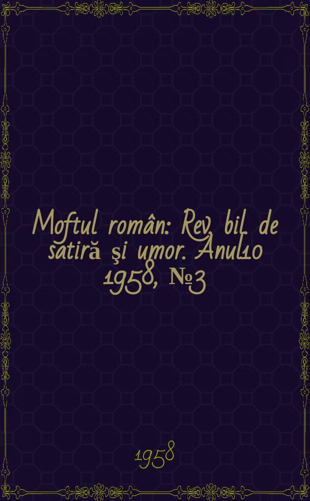 Moftul român : Rev. bil. de satiră şi umor. Anul10 1958, №3(197)