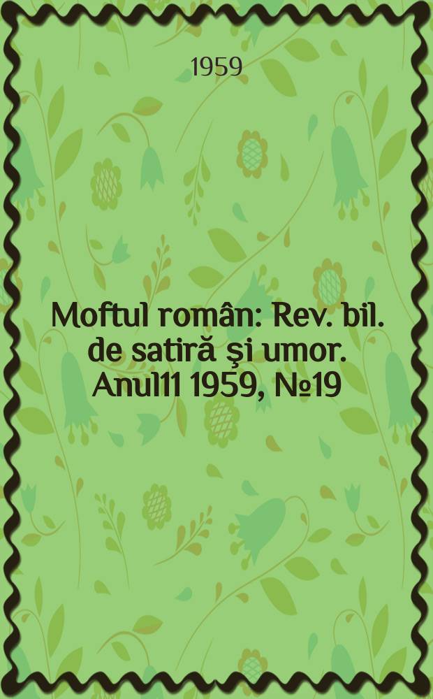 Moftul român : Rev. bil. de satiră şi umor. Anul11 1959, №19
