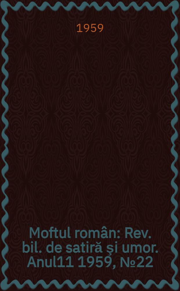 Moftul român : Rev. bil. de satiră şi umor. Anul11 1959, №22