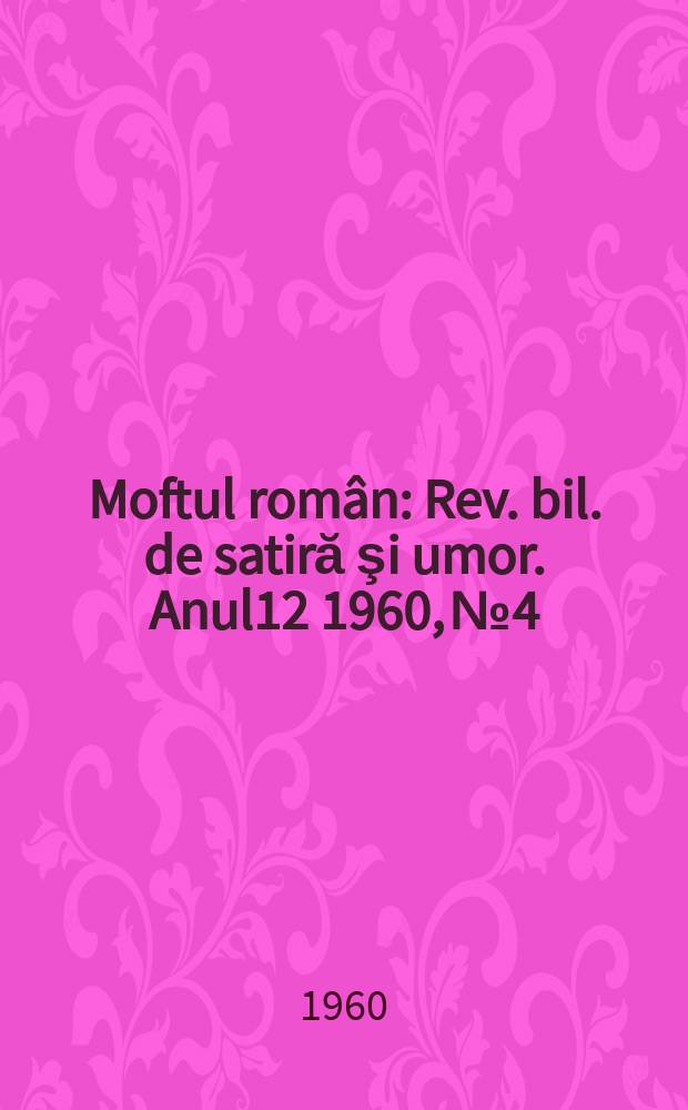 Moftul român : Rev. bil. de satiră şi umor. Anul12 1960, №4