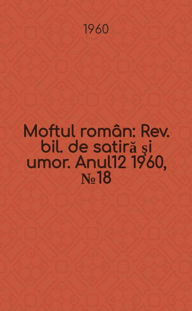 Moftul român : Rev. bil. de satiră şi umor. Anul12 1960, №18