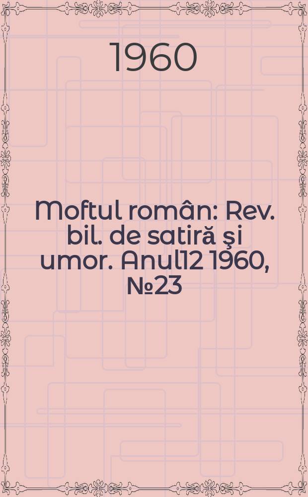 Moftul român : Rev. bil. de satiră şi umor. Anul12 1960, №23