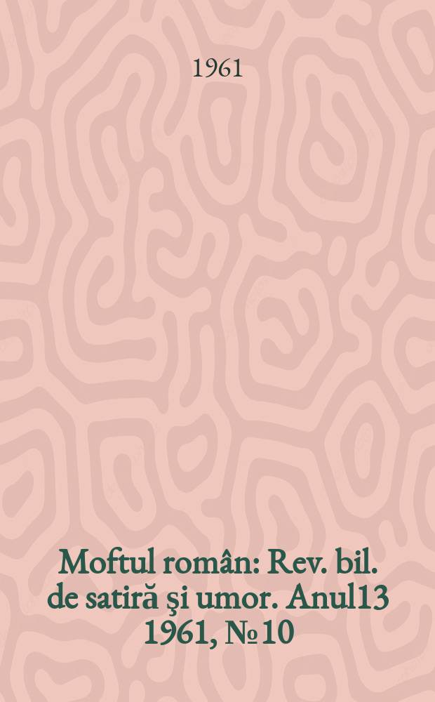 Moftul român : Rev. bil. de satiră şi umor. Anul13 1961, №10
