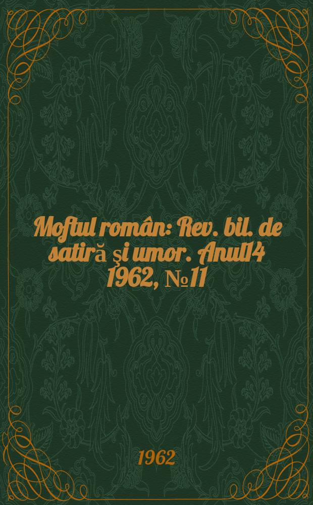 Moftul român : Rev. bil. de satiră şi umor. Anul14 1962, №11