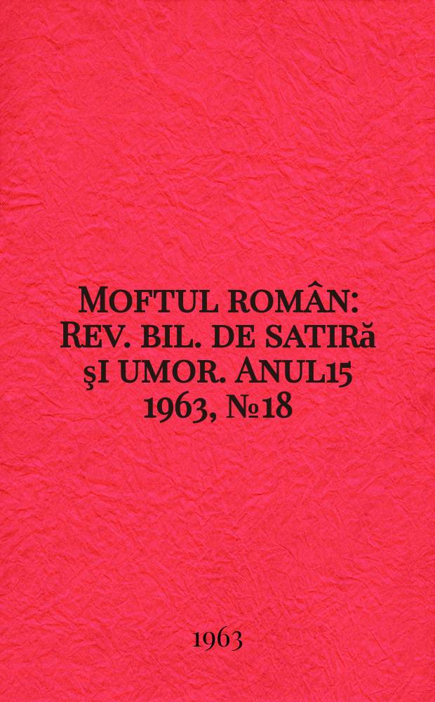 Moftul român : Rev. bil. de satiră şi umor. Anul15 1963, №18