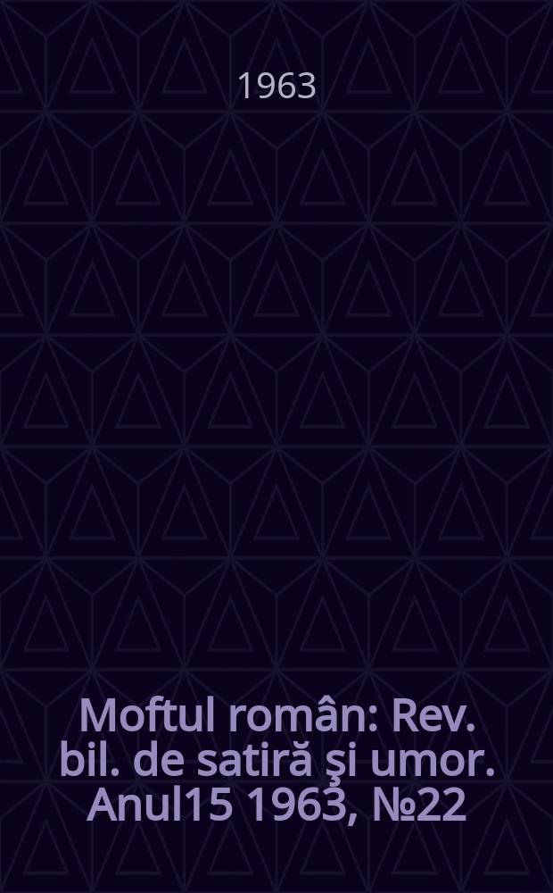 Moftul român : Rev. bil. de satiră şi umor. Anul15 1963, №22