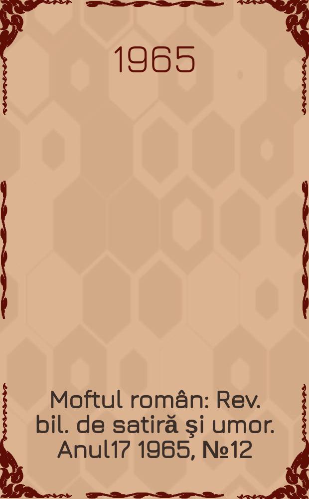 Moftul român : Rev. bil. de satiră şi umor. Anul17 1965, №12