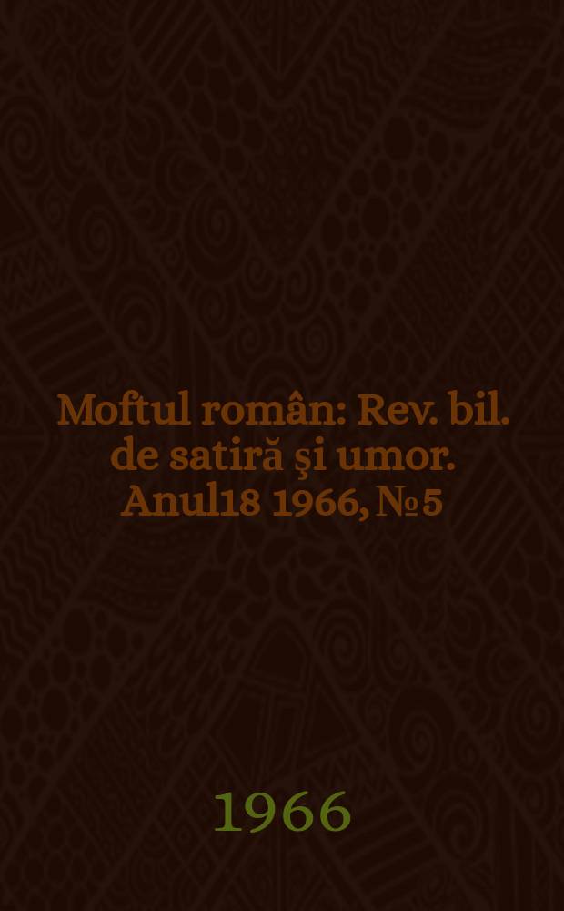 Moftul român : Rev. bil. de satiră şi umor. Anul18 1966, №5