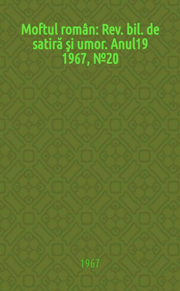 Moftul român : Rev. bil. de satiră şi umor. Anul19 1967, №20
