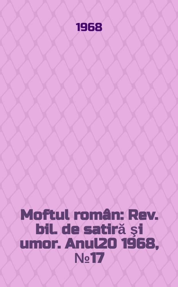 Moftul român : Rev. bil. de satiră şi umor. Anul20 1968, №17